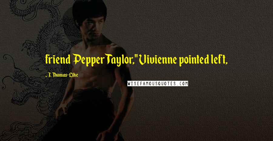 J. Thomas-Like Quotes: friend Pepper Taylor," Vivienne pointed left,
