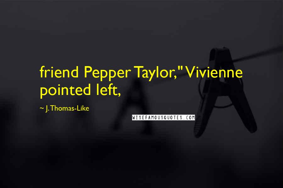 J. Thomas-Like Quotes: friend Pepper Taylor," Vivienne pointed left,