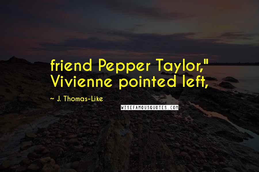 J. Thomas-Like Quotes: friend Pepper Taylor," Vivienne pointed left,