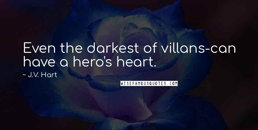 J.V. Hart Quotes: Even the darkest of villans-can have a hero's heart.