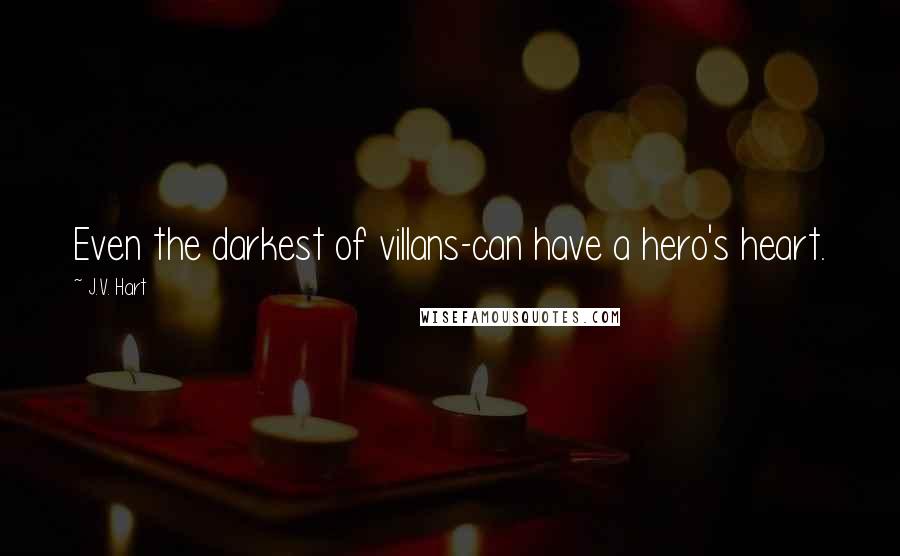 J.V. Hart Quotes: Even the darkest of villans-can have a hero's heart.