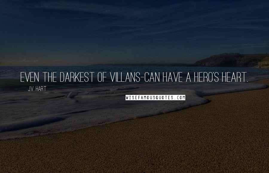 J.V. Hart Quotes: Even the darkest of villans-can have a hero's heart.