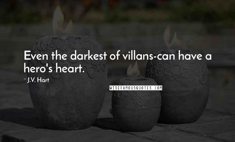 J.V. Hart Quotes: Even the darkest of villans-can have a hero's heart.