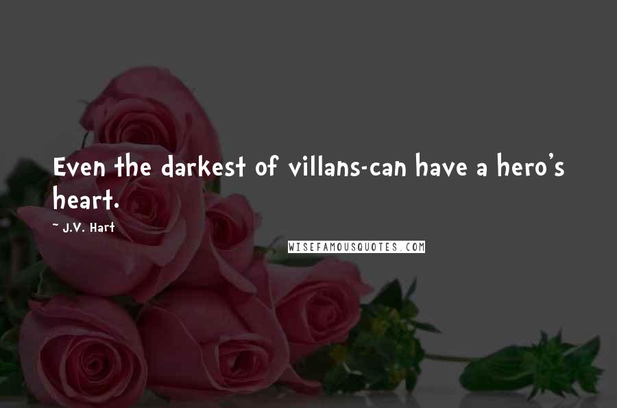 J.V. Hart Quotes: Even the darkest of villans-can have a hero's heart.