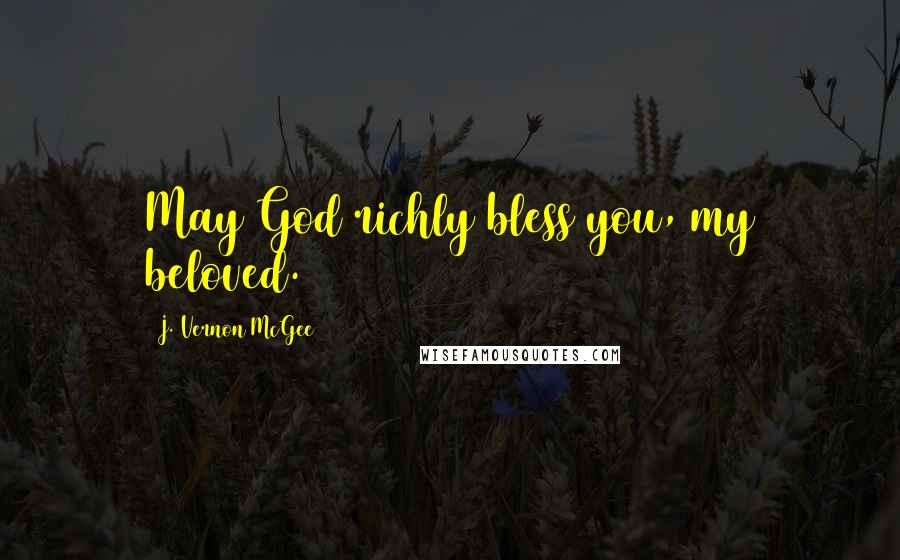 J. Vernon McGee Quotes: May God richly bless you, my beloved.
