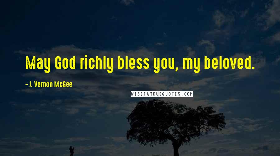 J. Vernon McGee Quotes: May God richly bless you, my beloved.