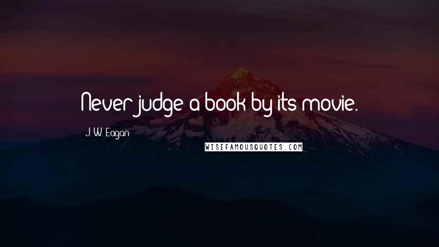 J. W. Eagan Quotes: Never judge a book by its movie.