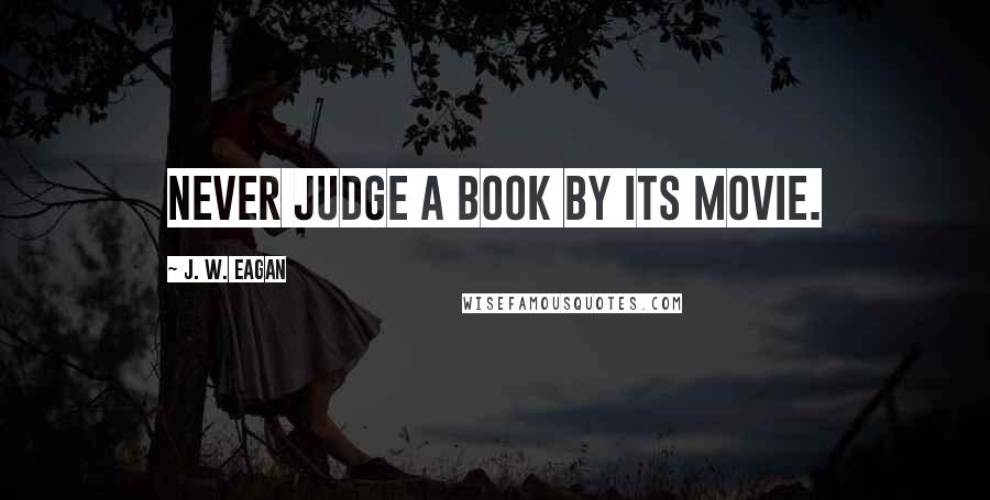 J. W. Eagan Quotes: Never judge a book by its movie.