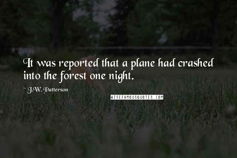 J.W. Patterson Quotes: It was reported that a plane had crashed into the forest one night.