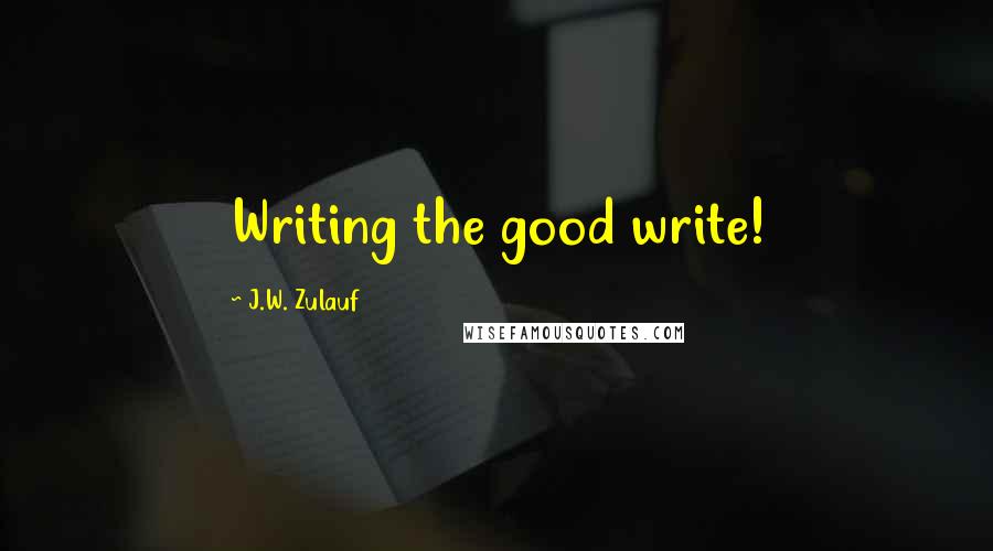 J.W. Zulauf Quotes: Writing the good write!