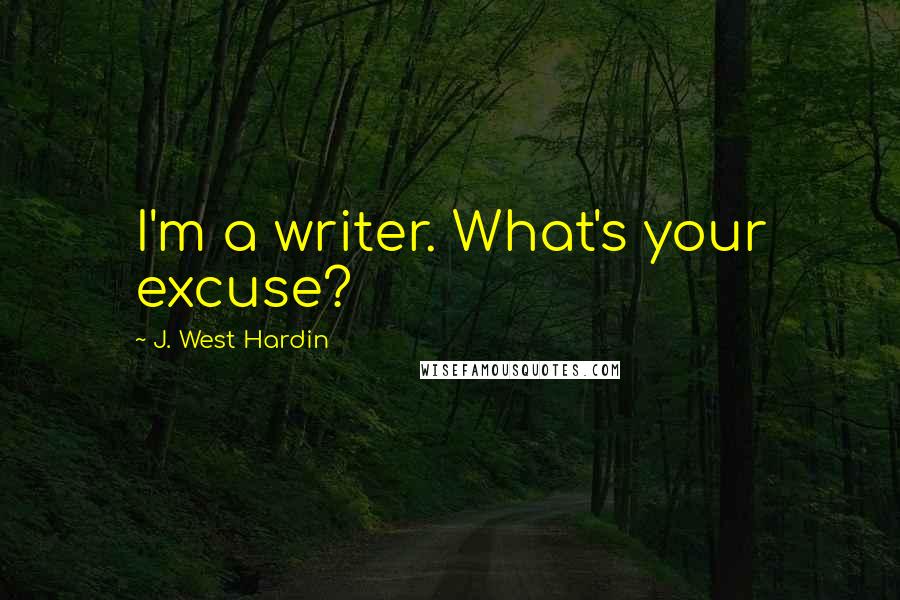 J. West Hardin Quotes: I'm a writer. What's your excuse?