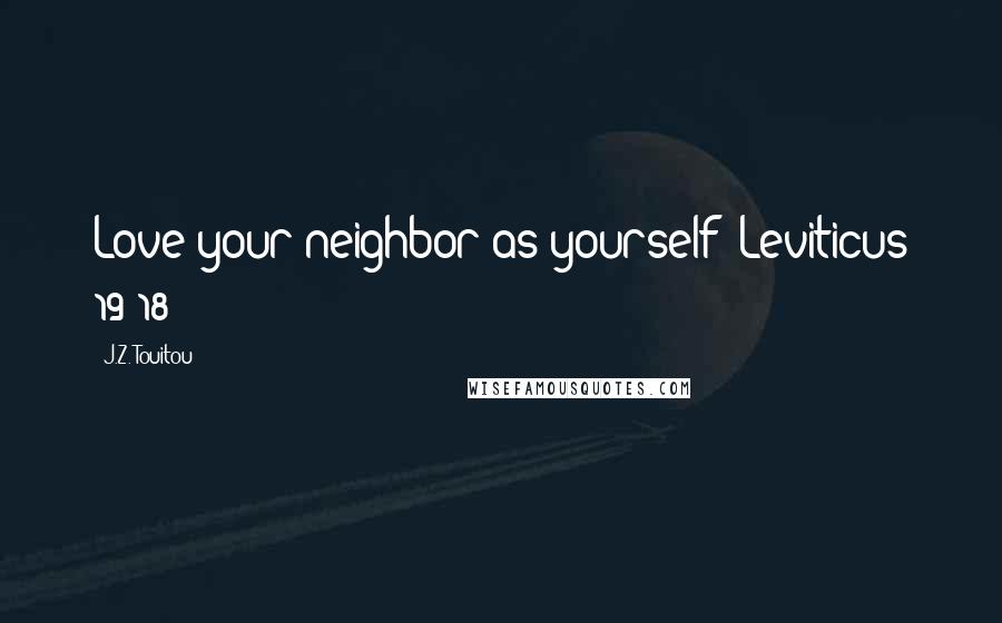 J.Z. Touitou Quotes: Love your neighbor as yourself (Leviticus 19:18)