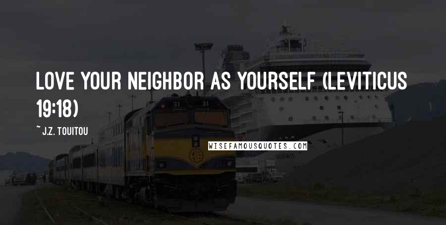 J.Z. Touitou Quotes: Love your neighbor as yourself (Leviticus 19:18)