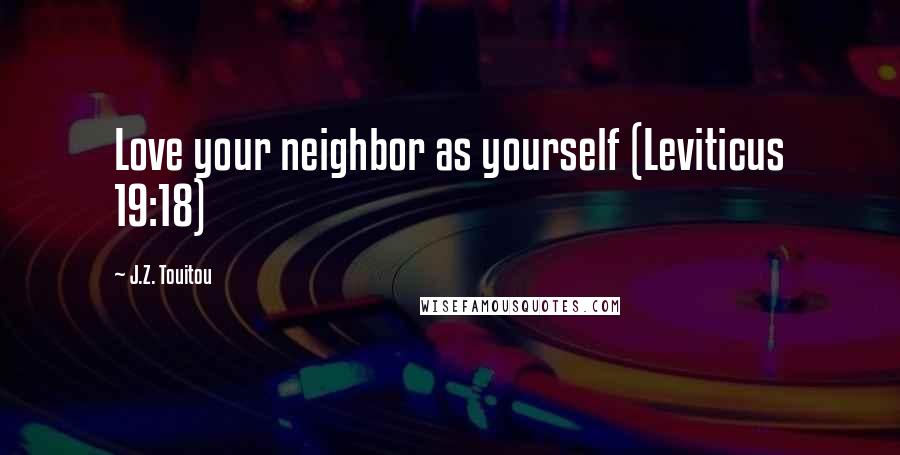 J.Z. Touitou Quotes: Love your neighbor as yourself (Leviticus 19:18)