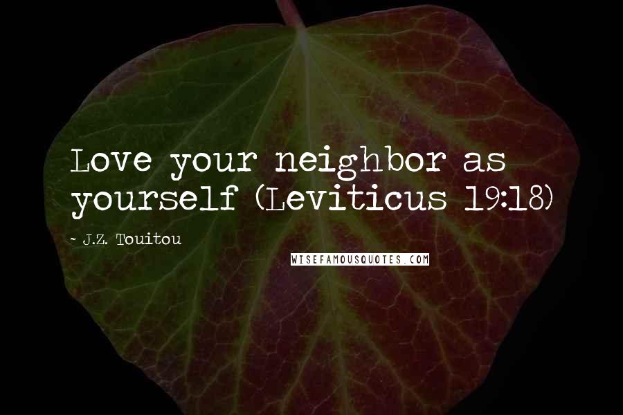 J.Z. Touitou Quotes: Love your neighbor as yourself (Leviticus 19:18)