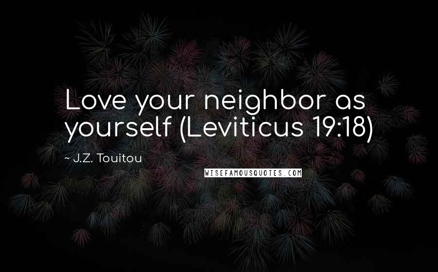 J.Z. Touitou Quotes: Love your neighbor as yourself (Leviticus 19:18)