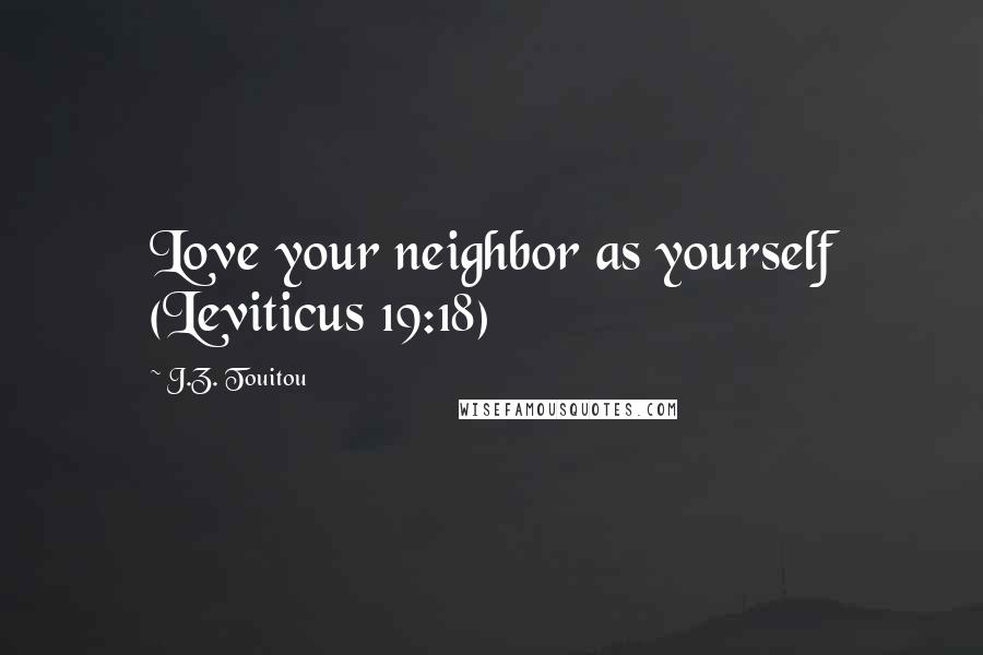 J.Z. Touitou Quotes: Love your neighbor as yourself (Leviticus 19:18)