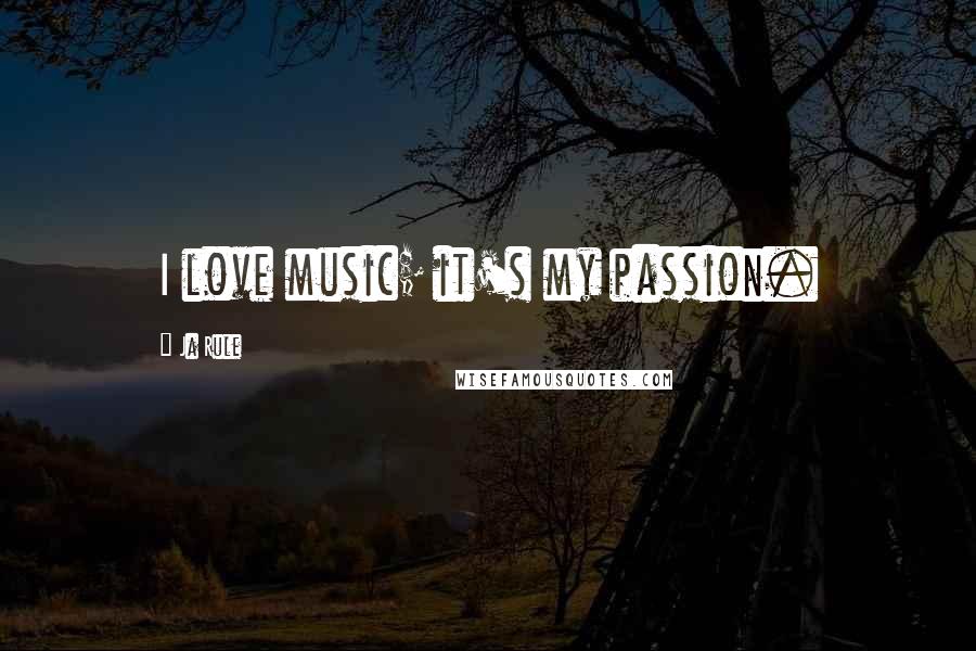 Ja Rule Quotes: I love music; it's my passion.