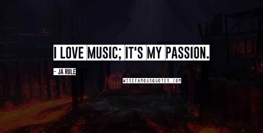 Ja Rule Quotes: I love music; it's my passion.