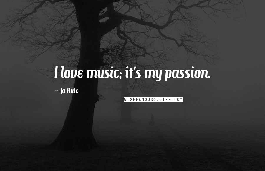 Ja Rule Quotes: I love music; it's my passion.