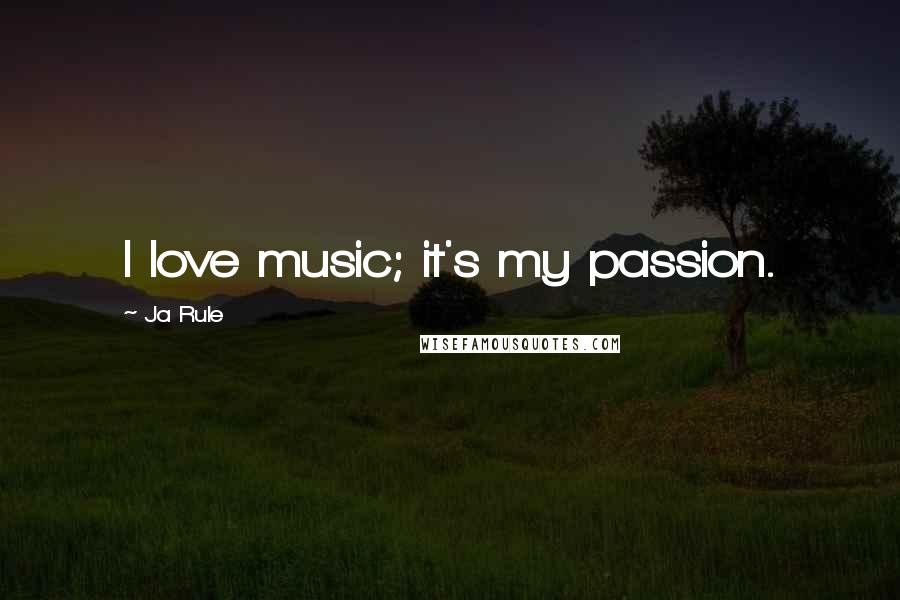 Ja Rule Quotes: I love music; it's my passion.