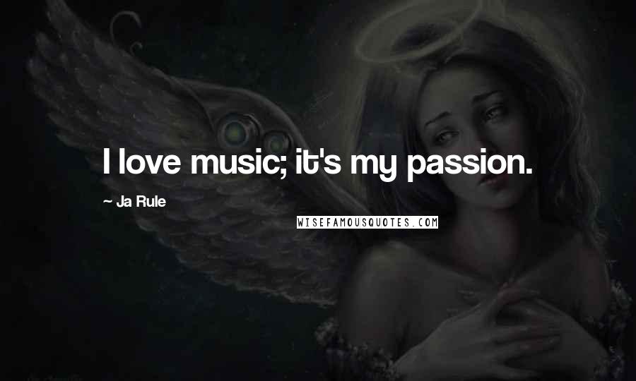 Ja Rule Quotes: I love music; it's my passion.