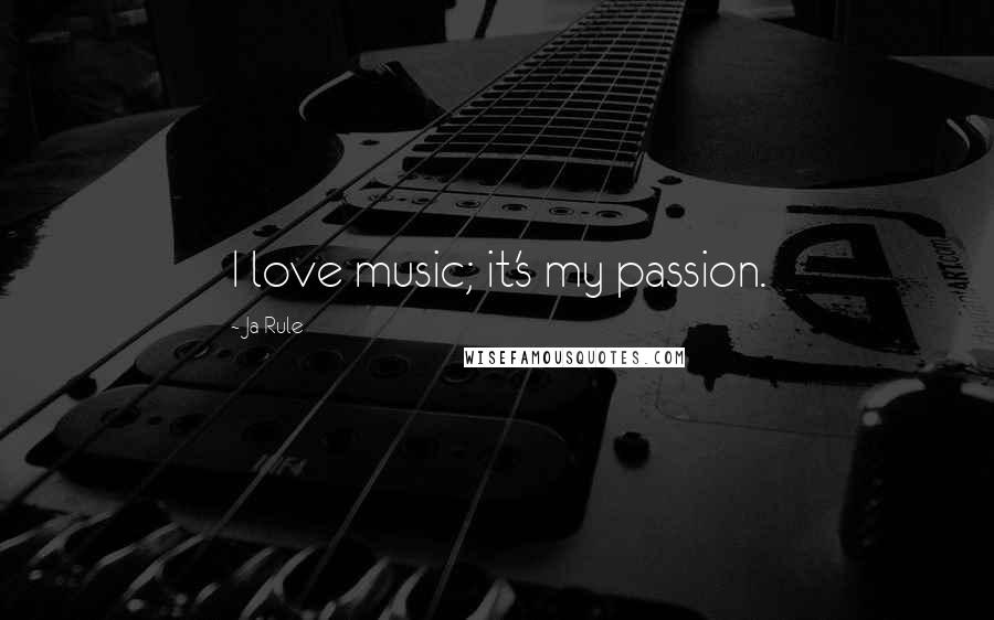 Ja Rule Quotes: I love music; it's my passion.