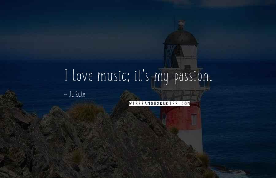 Ja Rule Quotes: I love music; it's my passion.