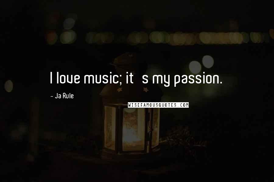 Ja Rule Quotes: I love music; it's my passion.