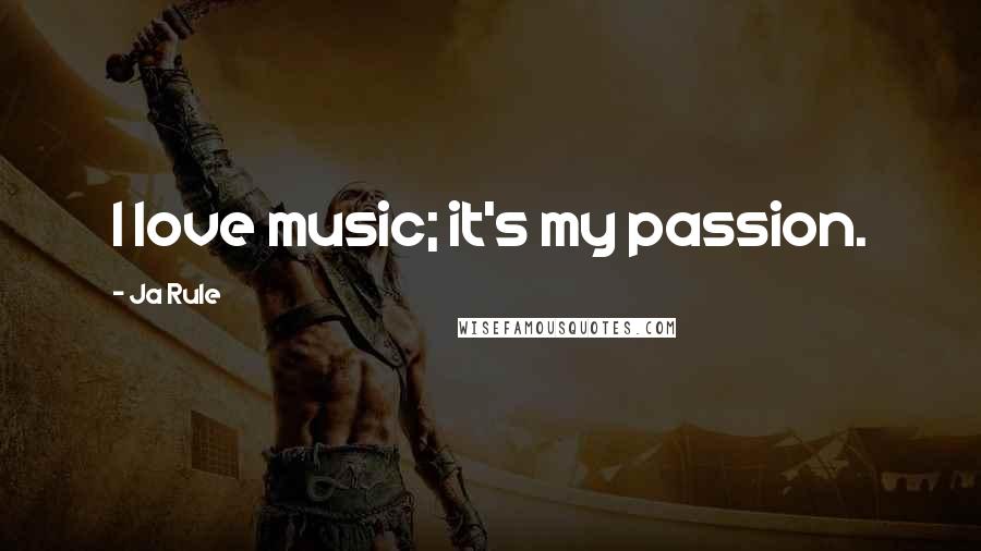 Ja Rule Quotes: I love music; it's my passion.