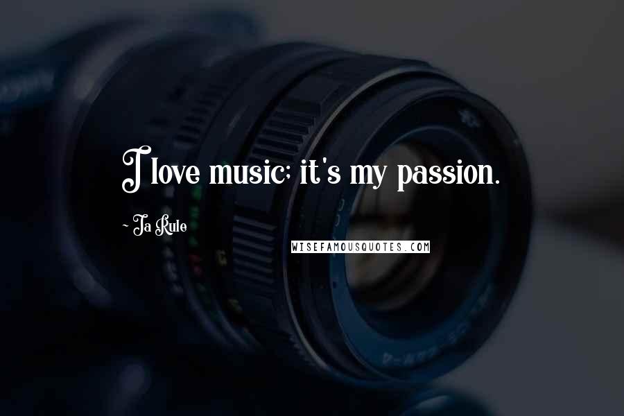 Ja Rule Quotes: I love music; it's my passion.