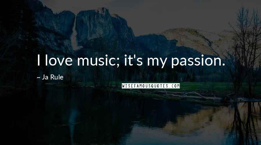 Ja Rule Quotes: I love music; it's my passion.