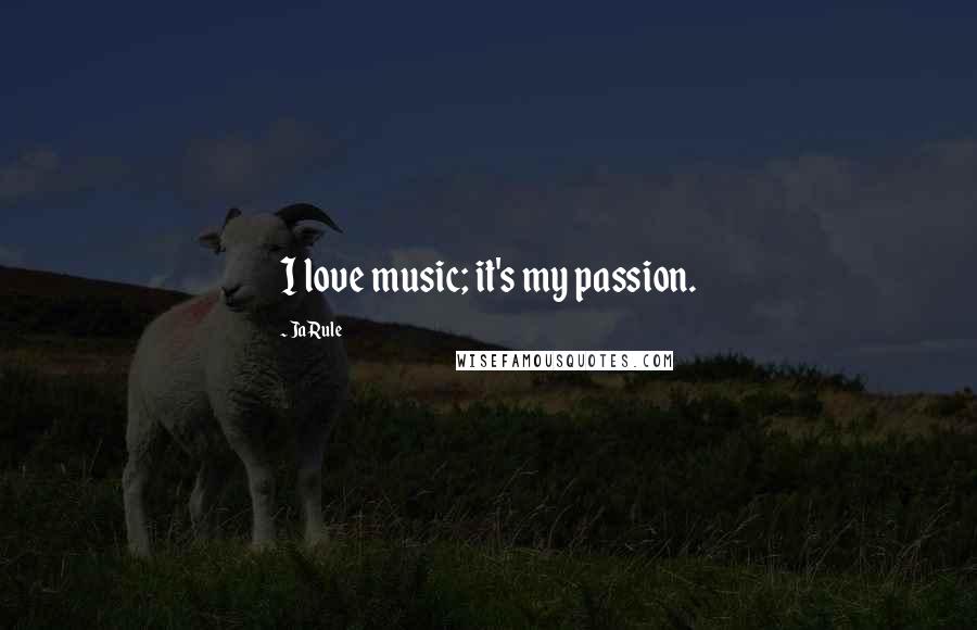 Ja Rule Quotes: I love music; it's my passion.