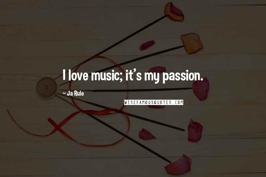 Ja Rule Quotes: I love music; it's my passion.