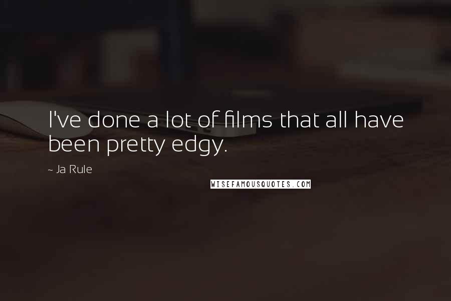Ja Rule Quotes: I've done a lot of films that all have been pretty edgy.