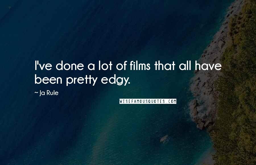 Ja Rule Quotes: I've done a lot of films that all have been pretty edgy.
