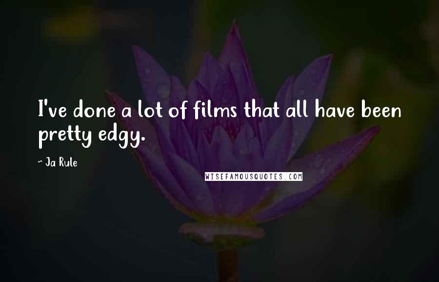 Ja Rule Quotes: I've done a lot of films that all have been pretty edgy.