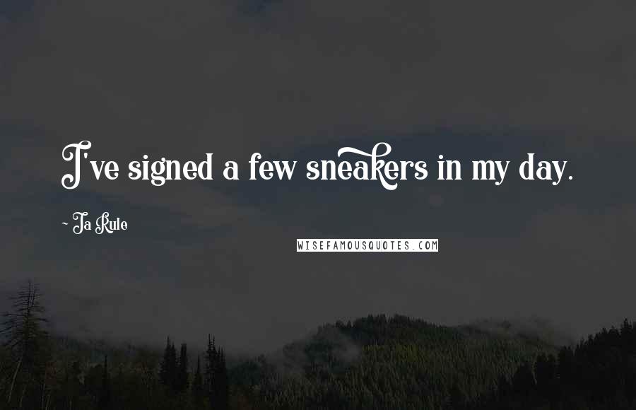 Ja Rule Quotes: I've signed a few sneakers in my day.