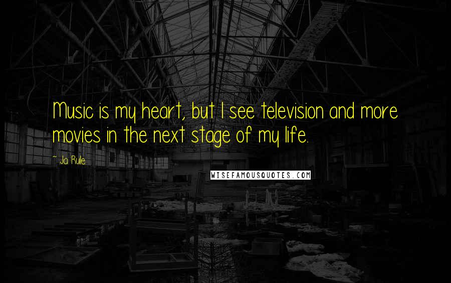 Ja Rule Quotes: Music is my heart, but I see television and more movies in the next stage of my life.