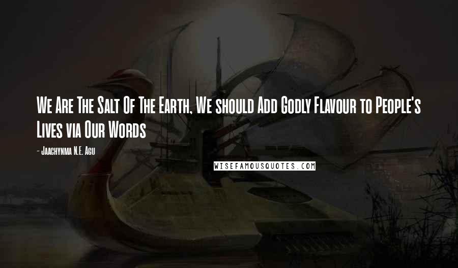 Jaachynma N.E. Agu Quotes: We Are The Salt Of The Earth, We should Add Godly Flavour to People's Lives via Our Words