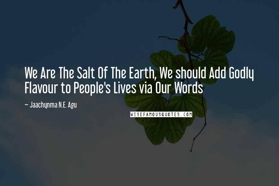 Jaachynma N.E. Agu Quotes: We Are The Salt Of The Earth, We should Add Godly Flavour to People's Lives via Our Words