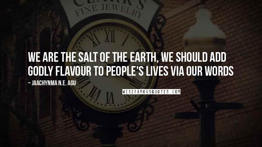 Jaachynma N.E. Agu Quotes: We Are The Salt Of The Earth, We should Add Godly Flavour to People's Lives via Our Words