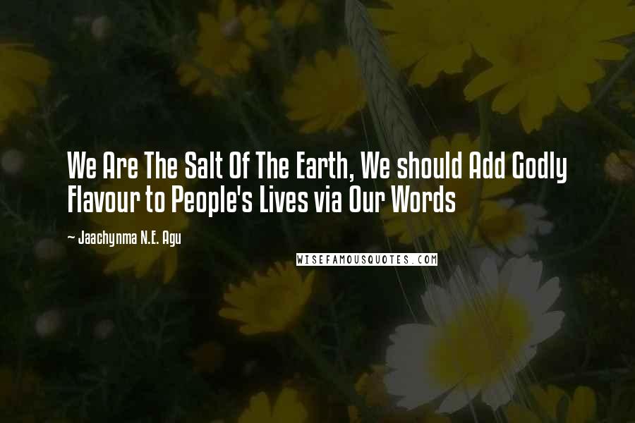 Jaachynma N.E. Agu Quotes: We Are The Salt Of The Earth, We should Add Godly Flavour to People's Lives via Our Words