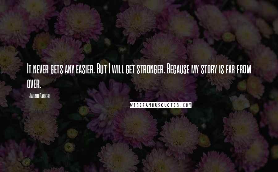 Jabari Parker Quotes: It never gets any easier. But I will get stronger. Because my story is far from over.