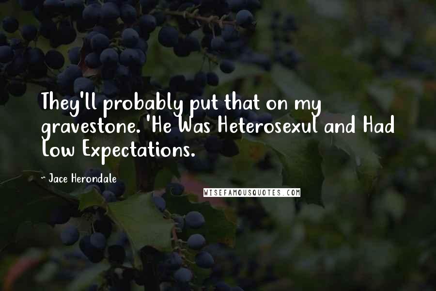 Jace Herondale Quotes: They'll probably put that on my gravestone. 'He Was Heterosexul and Had Low Expectations.
