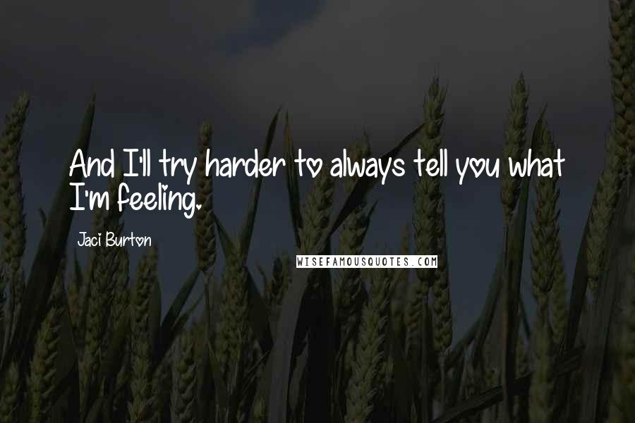 Jaci Burton Quotes: And I'll try harder to always tell you what I'm feeling.