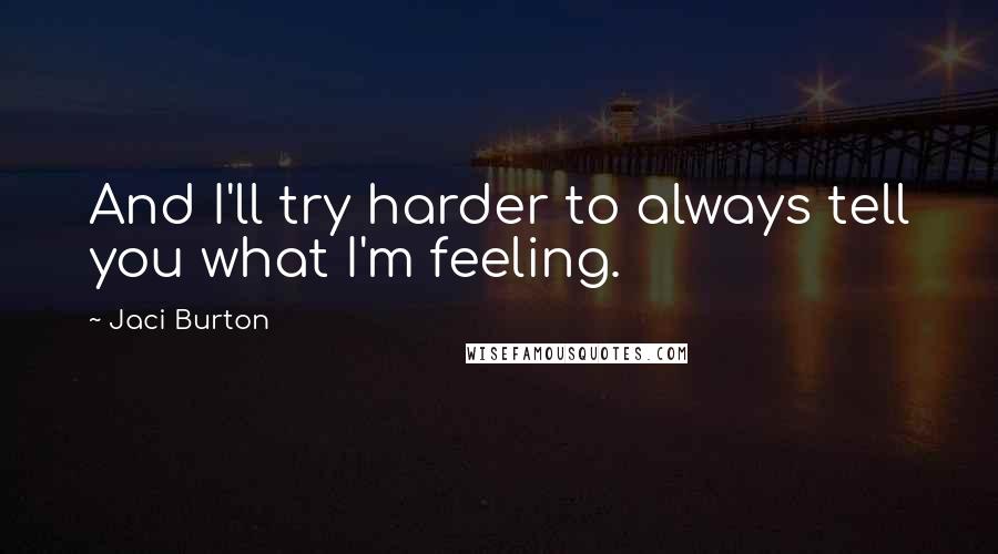 Jaci Burton Quotes: And I'll try harder to always tell you what I'm feeling.