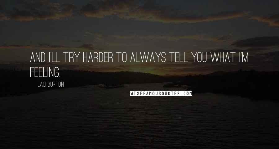 Jaci Burton Quotes: And I'll try harder to always tell you what I'm feeling.