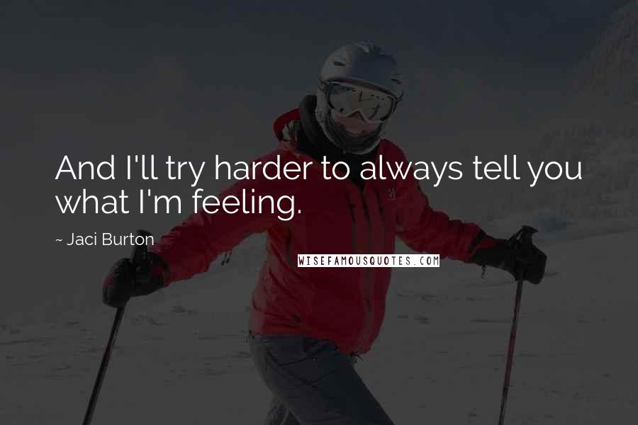 Jaci Burton Quotes: And I'll try harder to always tell you what I'm feeling.