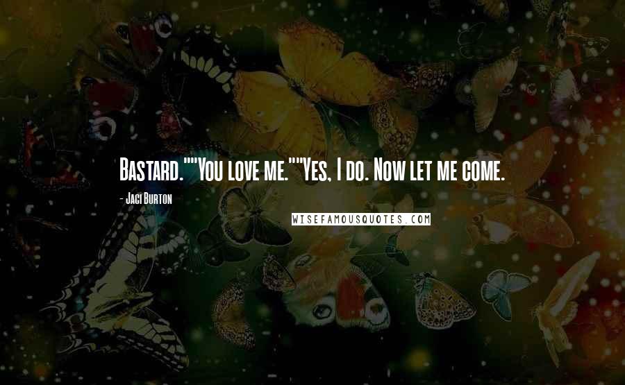 Jaci Burton Quotes: Bastard.""You love me.""Yes, I do. Now let me come.